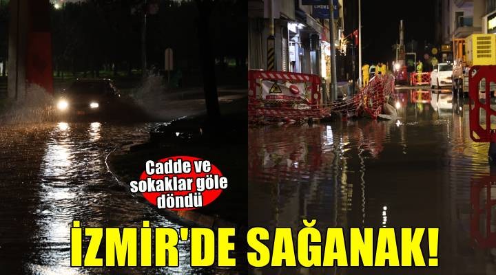 İzmir’de sağanak yağış sürüyor! Cadde ve sokaklar göle döndü