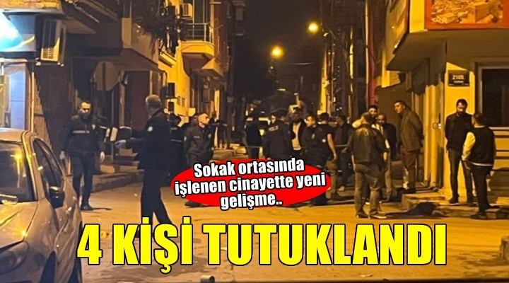 İzmir’de sokak ortasında işlenen cinayete 4 tutuklama