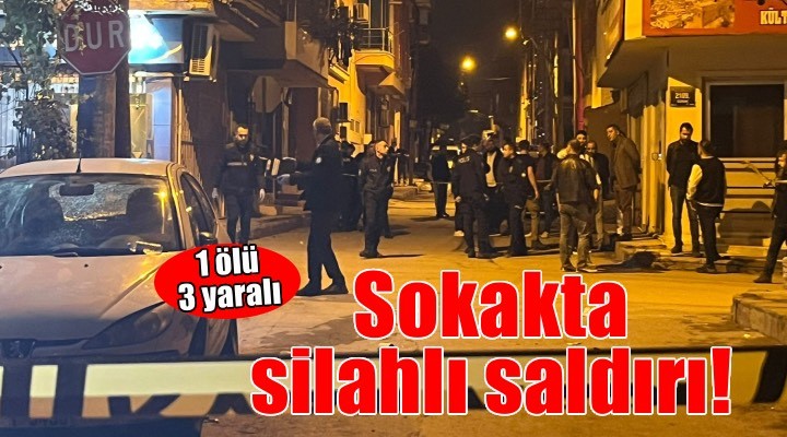 İzmir’de sokak ortasında silahlı saldırı: 1 ölü 3 yaralı