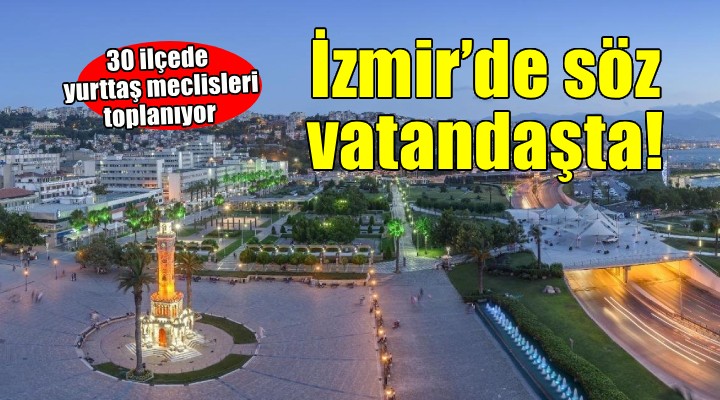 İzmir’de söz artık vatandaşta