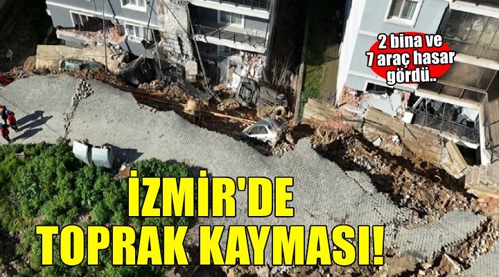 İzmir’de toprak kayması! 2 bina ve 7 araç hasar gördü..