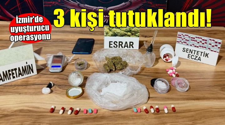İzmir’de uyuşturucu operasyonu: 3 tutuklama