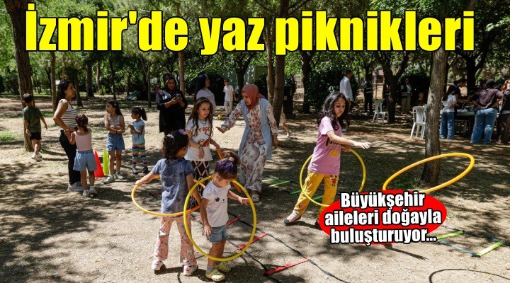 İzmir’de yaz piknikleri coşkuyla başladı