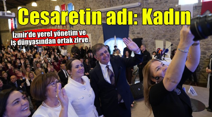 İzmir’de yerel yönetim ve iş dünyasından ortak zirve: Cesaretin Adı: Kadın-103 Yıllık Cesaret