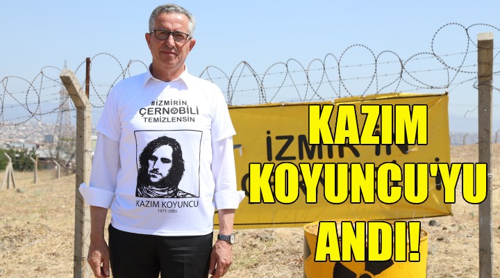 İzmir’in Çernobili’nde Kazım Koyuncu anıldı!