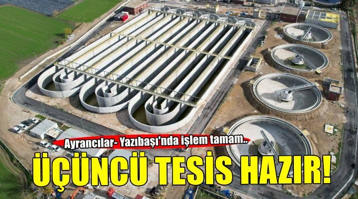 İzmir’in arıtma hamlesinde üçüncü adım: Ayrancılar-Yazıbaşı’nda işlem tamam