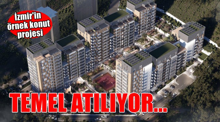 İzmir’in örnek konut projesinde temel atılıyor