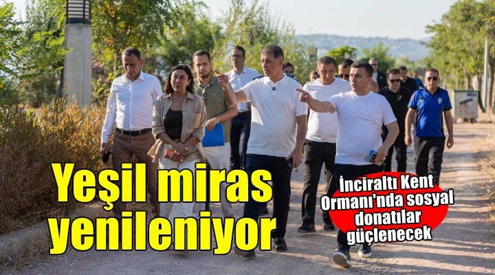 İzmir’in yeşil mirası İnciraltı Kent Ormanı yenileniyor