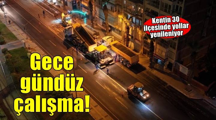 İzmir’in yollarında gece gündüz asfalt çalışması