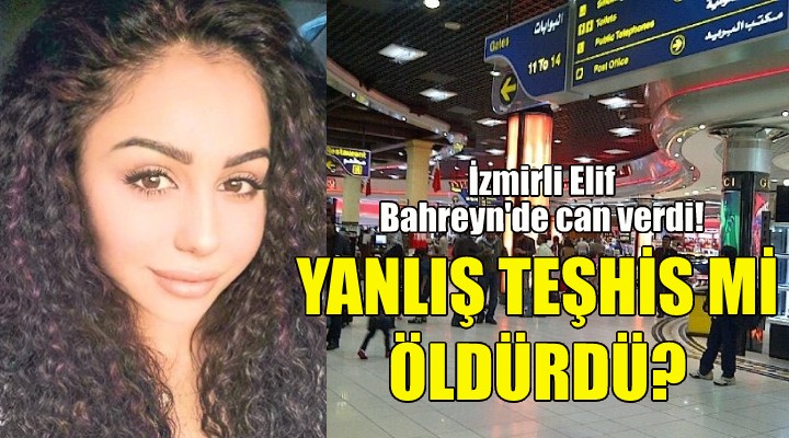 İzmirli Elif yanlış teşhis kurbanı mı?