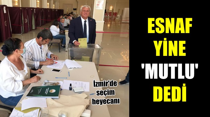 İzmirli Esnaf Sanatkarlar yine ‘MUTLU’ dedi…