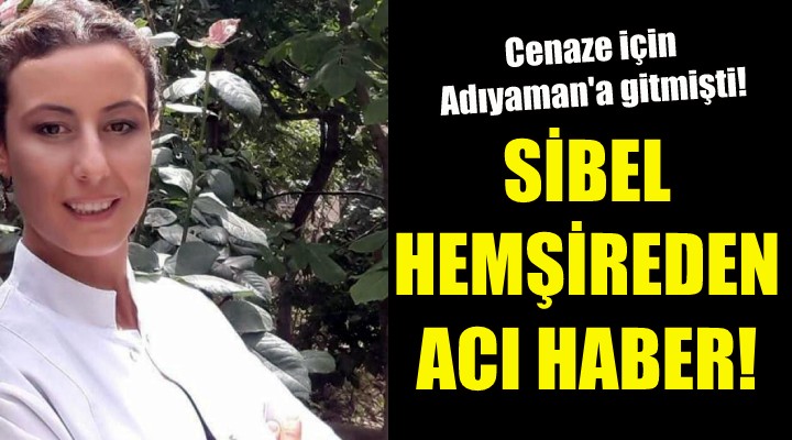 İzmirli Sibel hemşireden acı haber!