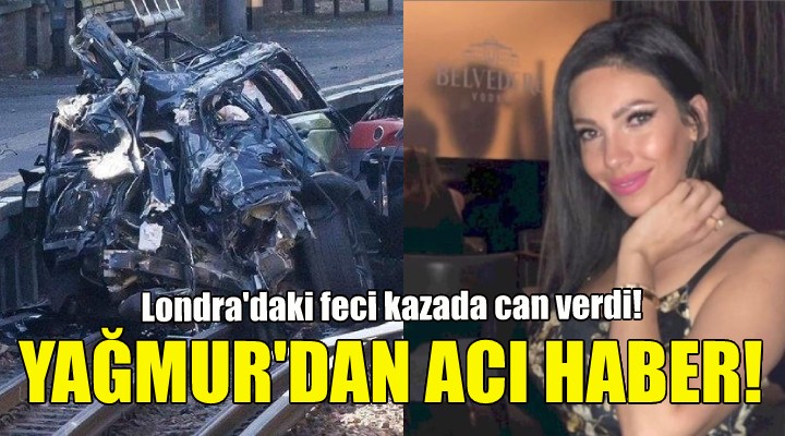 İzmirli Yağmur Londra’daki kazada can verdi!