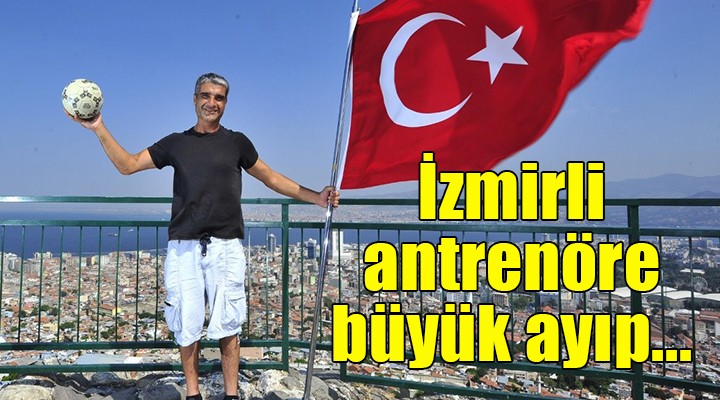 İzmirli antrenöre büyük ayıp