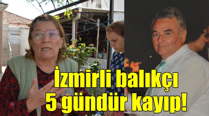 İzmirli balıkçı 5 gündür kayıp!