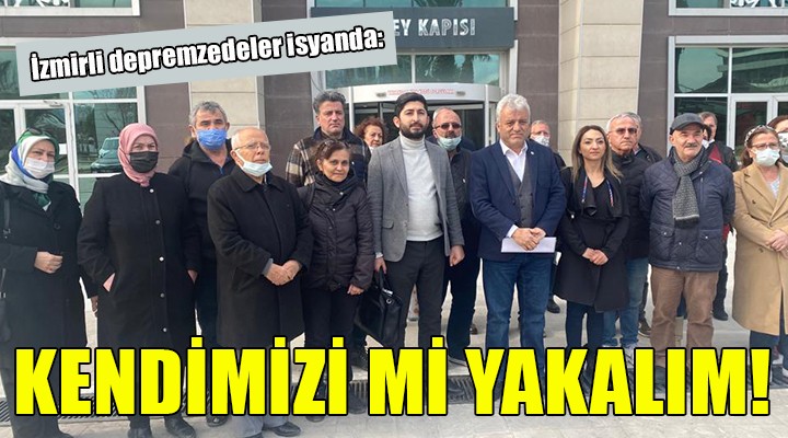 İzmirli depremzedeler isyanda:  KENDİMİZİ Mİ YAKALIM 