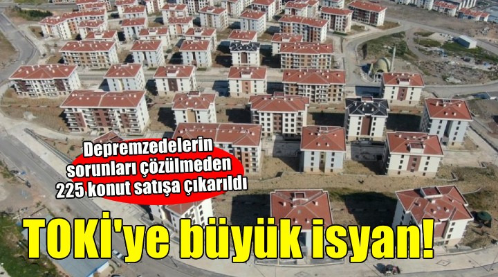 İzmirli depremzedeler isyanda... TOKİ 225 konutu satışa çıkardı!