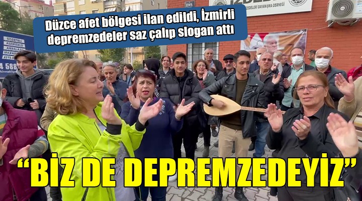 İzmirli depremzedelerden Düzce kararı üzerinden Erdoğan a tepki... Saz çalıp  Biz de depremzedeyiz  sloganı attılar!