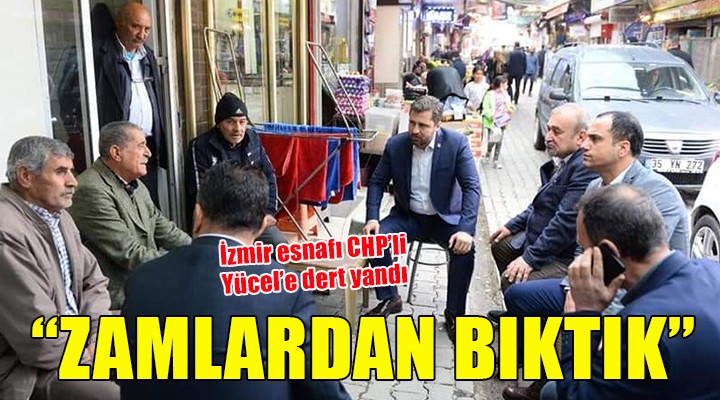 İzmirli esnaf Yücel e dert yandı:  ZAMLARDAN BIKTIK 