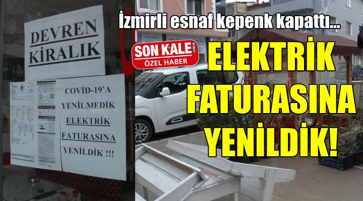 İzmirli esnaf kepenk kapattı:  Covid-19 a değil, faturaya yenildik 