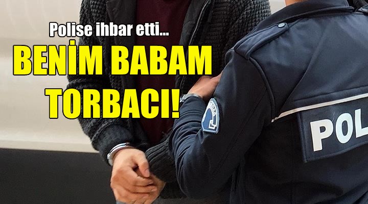İzmirli genç polise ihbar etti: Benim babam torbacı...