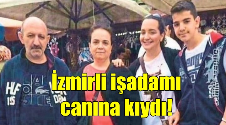 İzmirli iş adamı canına kıydı