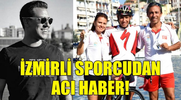 İzmirli milli sporcudan acı haber!