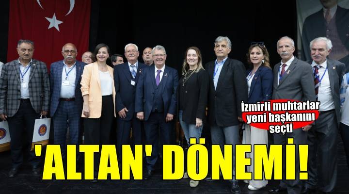 İzmirli muhtarlar yeni başkanını seçti: Muhtarlar Birliği Derneği’nde Altan dönemi başladı