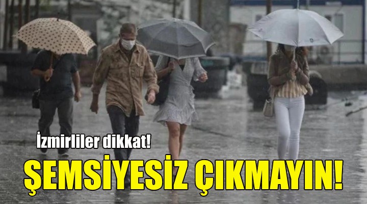 İzmirliler dikkat... Evden şemsiyesiz çıkmayın!