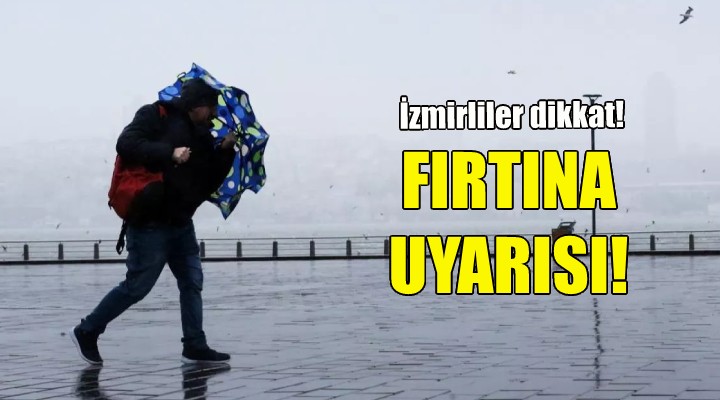 İzmirliler dikkat... Fırtına uyarısı!