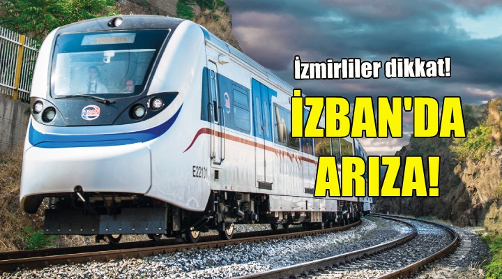 İzmirliler dikkat... İZBAN da arıza!