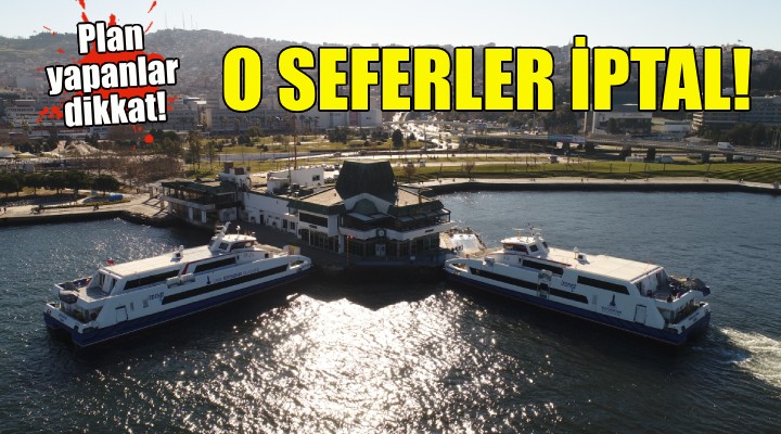 İzmirliler dikkat... İZDENİZ in o seferleri iptal edildi!