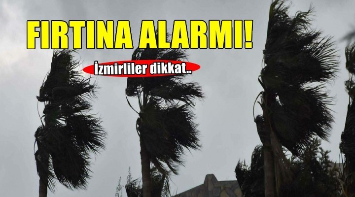 İzmirliler dikkat! 'Kuvvetli rüzgar' ve 'fırtına' uyarısı