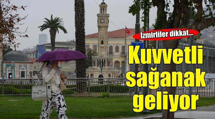 İzmirliler dikkat... Kuvvetli sağanak geliyor!