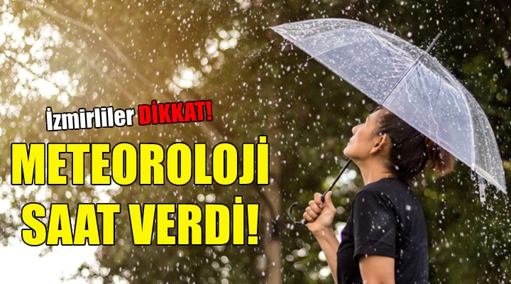 İzmirliler dikkat! Meteoroloji saat verdi!