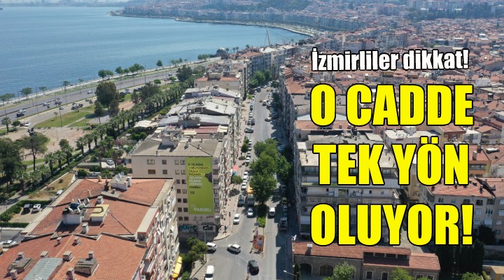 İzmirliler dikkat... O cadde tek yön oluyor!