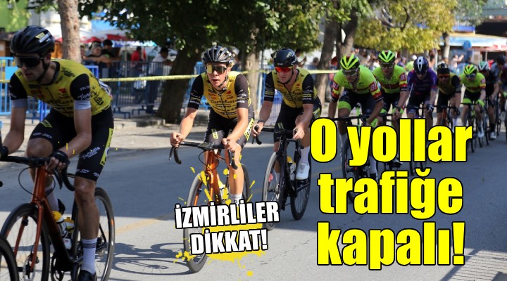 İzmirliler dikkat... O yollar trafiğe kapalı!