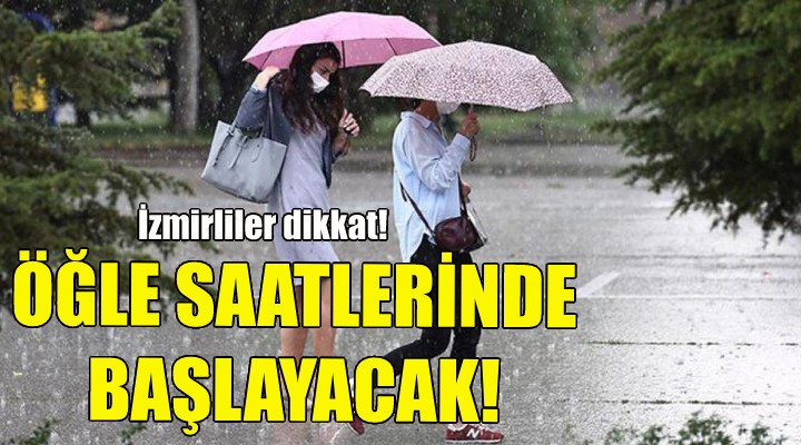 İzmirliler dikkat! Öğle saatlerinde başlayacak!