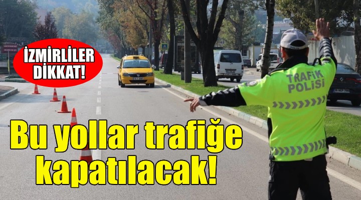 İzmirliler dikkat... Pazar günü bu yollar kapalı!