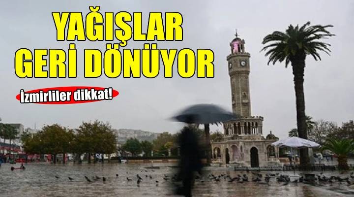 İzmirliler dikkat! Yağışlar geri dönüyor..