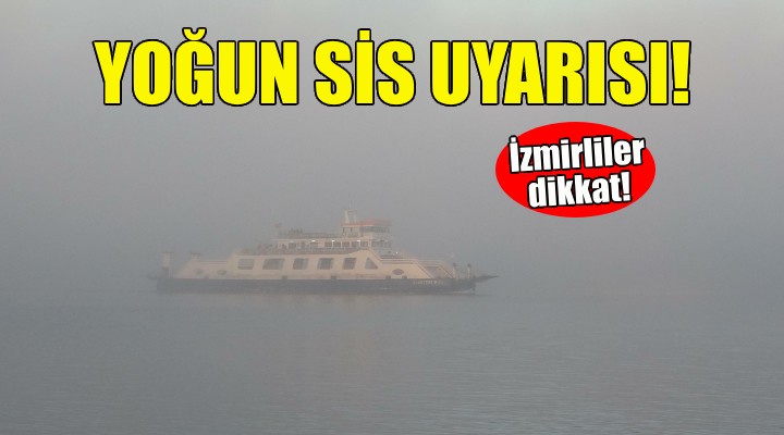 İzmirliler dikkat... Yoğun sis uyarısı!