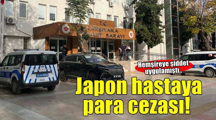 Japon hastaya, hemşireye şiddet ve hakaretten 30 bin 600 TL ceza