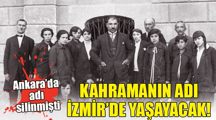 KAHRAMANIN ADI İZMİR DE YAŞAYACAK!