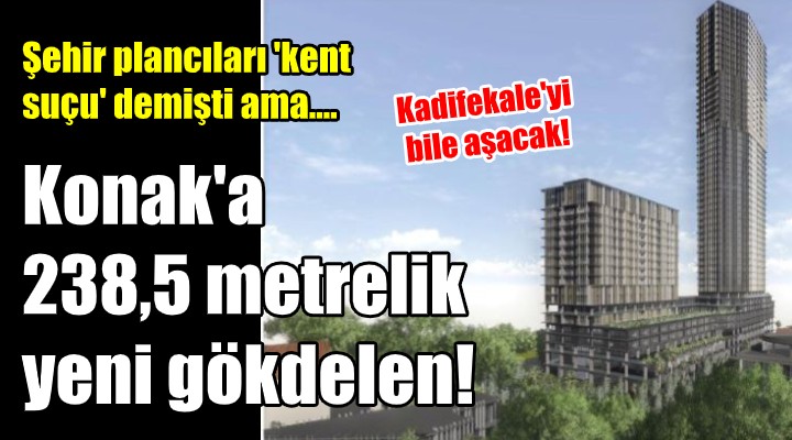 KONAK A 238,5 METRELİK YENİ GÖKDELEN!