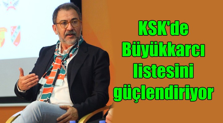 KSK de Büyükkarcı listesini güçlendiriyor