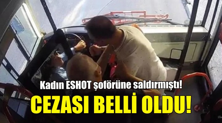 Kadın ESHOT şoförüne saldırmıştı... Cezası belli oldu!