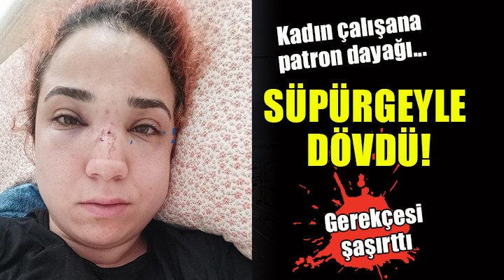 Kadın çalışana patron dayağı...  Telefonla konuştuğu için süpürgeyle dövdü 