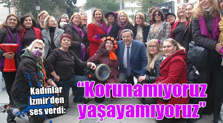 Kadınlar İzmir den ses verdi:  Korunamıyoruz, yaşayamıyoruz 