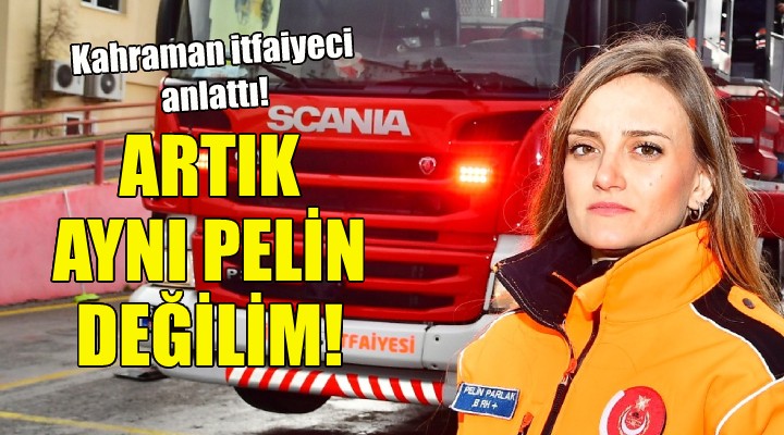 Kahraman itfaiyeci gözyaşları içinde anlattı: Ben artık aynı Pelin değilim!