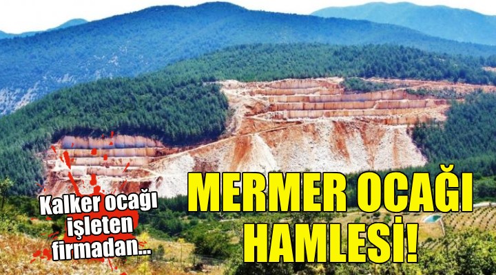 Kalker ocağı işleten firmadan bu kez de mermer ocağı hamlesi!